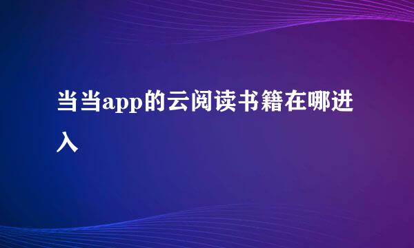 当当app的云阅读书籍在哪进入