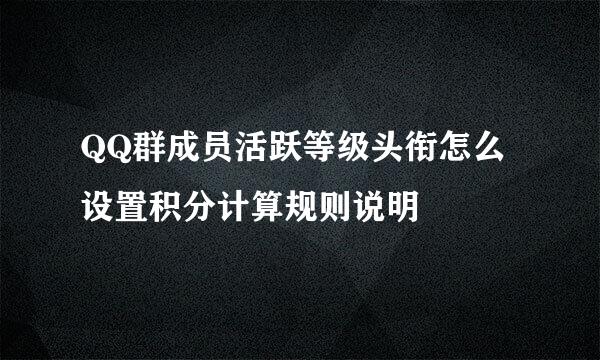 QQ群成员活跃等级头衔怎么设置积分计算规则说明