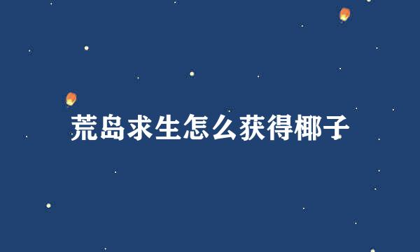 荒岛求生怎么获得椰子
