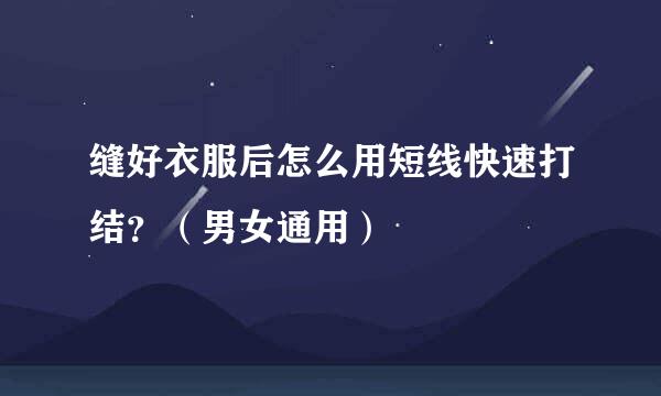 缝好衣服后怎么用短线快速打结？（男女通用）