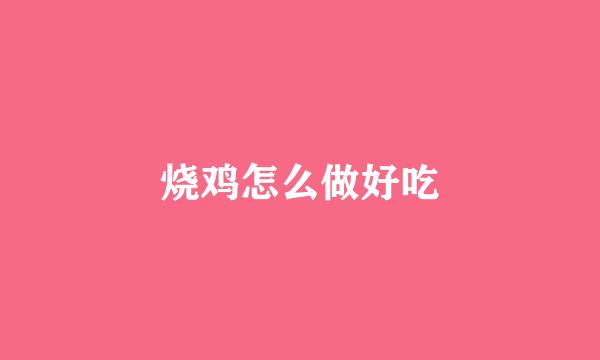 烧鸡怎么做好吃