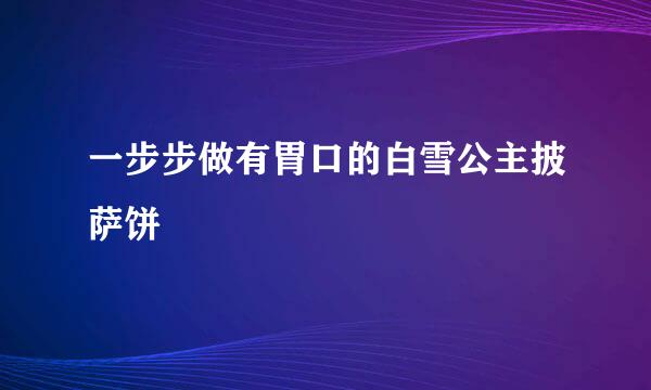 一步步做有胃口的白雪公主披萨饼