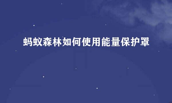 蚂蚁森林如何使用能量保护罩