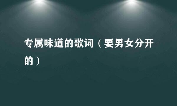 专属味道的歌词（要男女分开的）