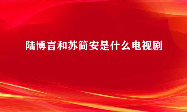 陆博言和苏简安是什么电视剧
