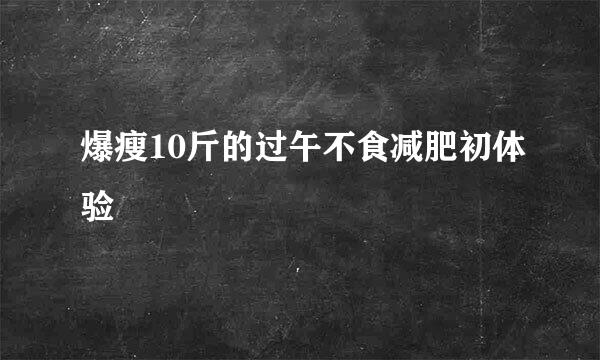 爆瘦10斤的过午不食减肥初体验