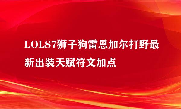 LOLS7狮子狗雷恩加尔打野最新出装天赋符文加点
