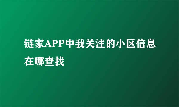 链家APP中我关注的小区信息在哪查找