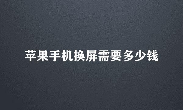 苹果手机换屏需要多少钱