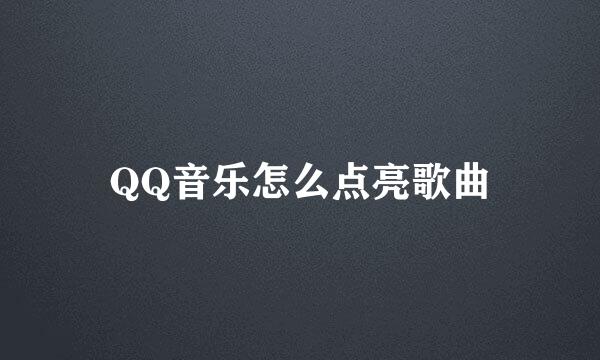 QQ音乐怎么点亮歌曲
