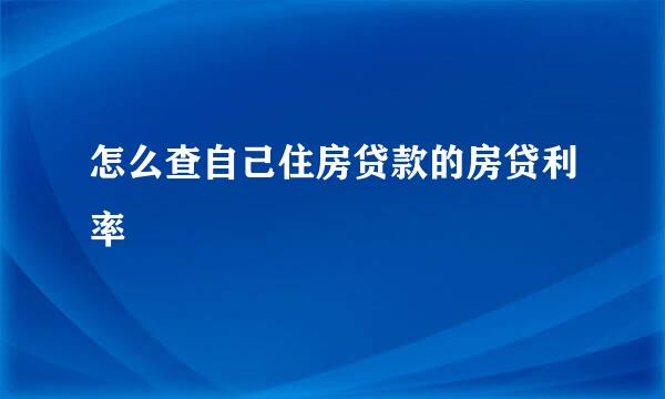 怎么查自己住房贷款的房贷利率
