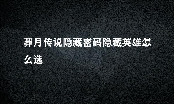 葬月传说隐藏密码隐藏英雄怎么选
