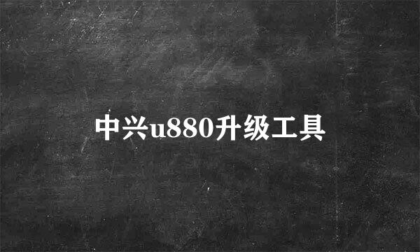 中兴u880升级工具