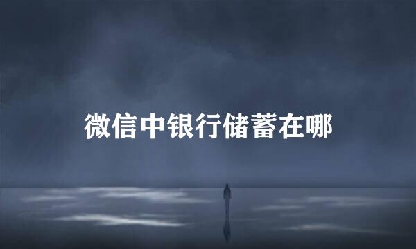 微信中银行储蓄在哪