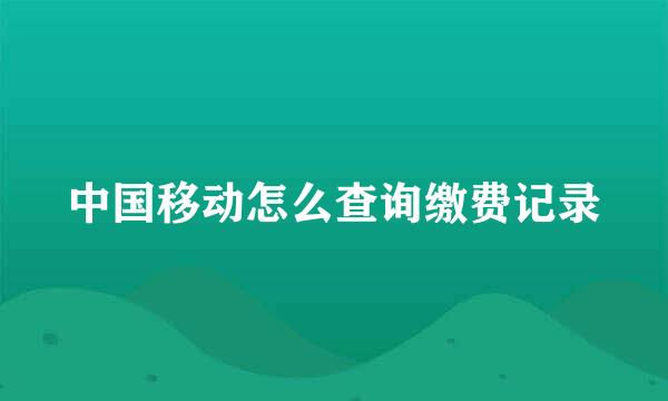 中国移动怎么查询缴费记录