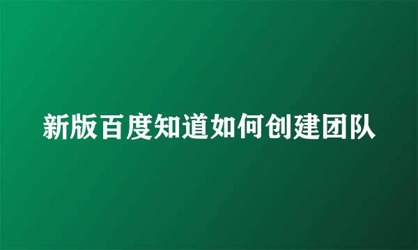 新版百度知道如何创建团队