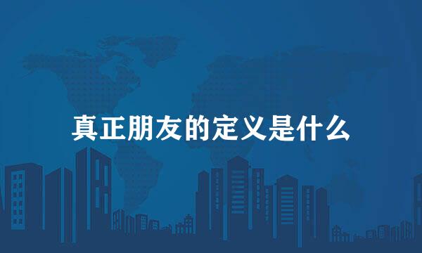 真正朋友的定义是什么