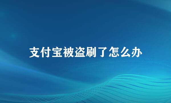 支付宝被盗刷了怎么办