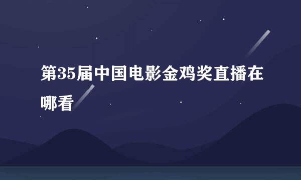 第35届中国电影金鸡奖直播在哪看