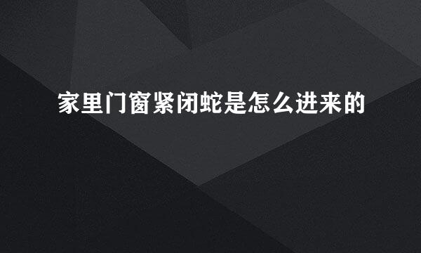 家里门窗紧闭蛇是怎么进来的
