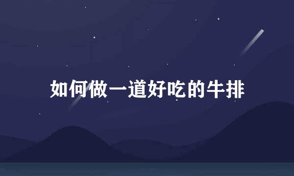 如何做一道好吃的牛排