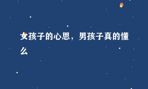 女孩子的心思，男孩子真的懂么
