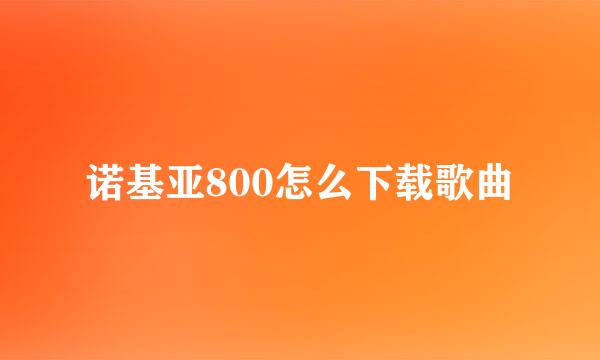 诺基亚800怎么下载歌曲