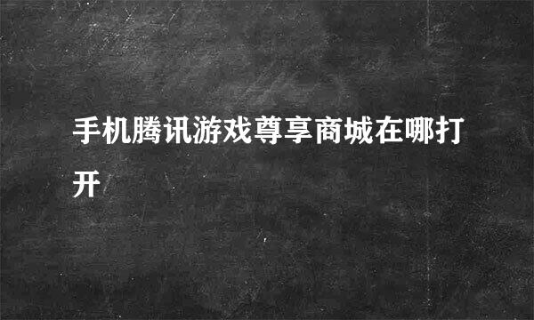 手机腾讯游戏尊享商城在哪打开