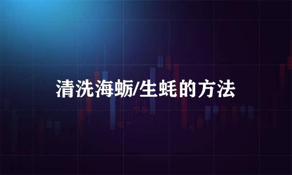 清洗海蛎/生蚝的方法