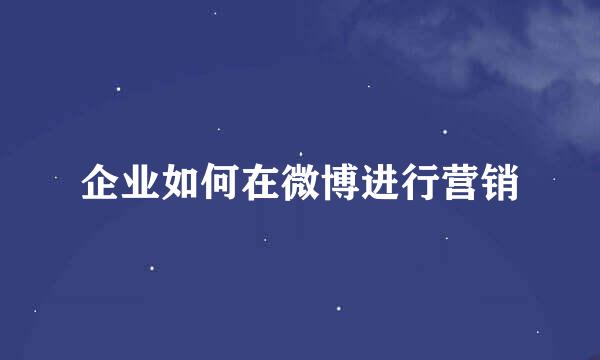 企业如何在微博进行营销