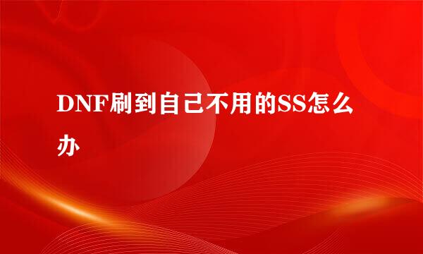 DNF刷到自己不用的SS怎么办