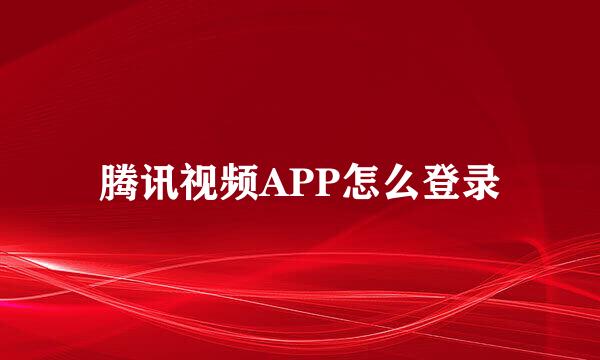 腾讯视频APP怎么登录