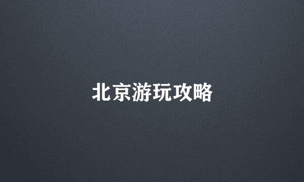 北京游玩攻略