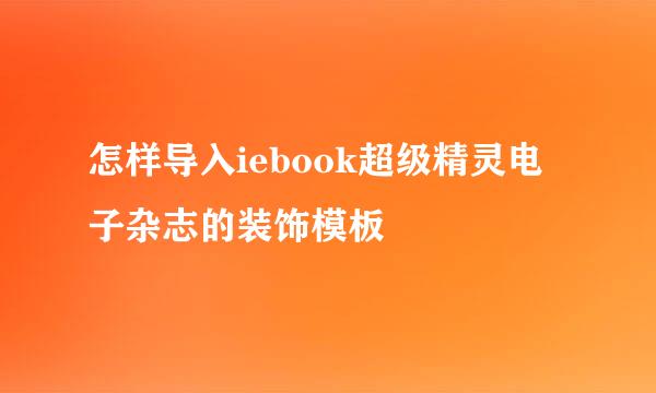 怎样导入iebook超级精灵电子杂志的装饰模板
