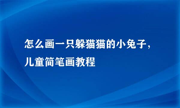 怎么画一只躲猫猫的小兔子，儿童简笔画教程