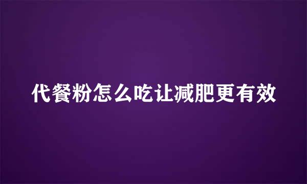 代餐粉怎么吃让减肥更有效