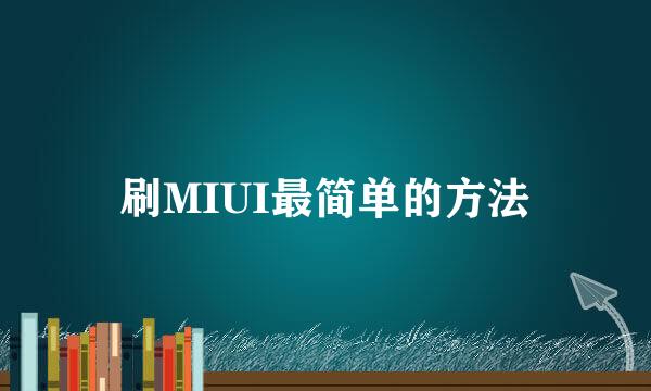刷MIUI最简单的方法