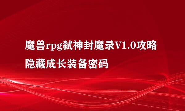 魔兽rpg弑神封魔录V1.0攻略 隐藏成长装备密码