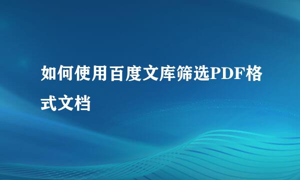 如何使用百度文库筛选PDF格式文档