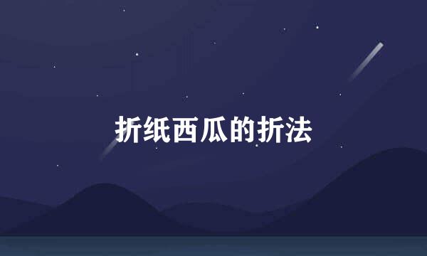 折纸西瓜的折法