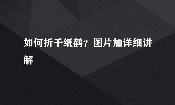 如何折千纸鹤？图片加详细讲解