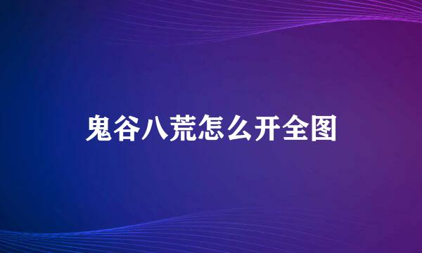鬼谷八荒怎么开全图
