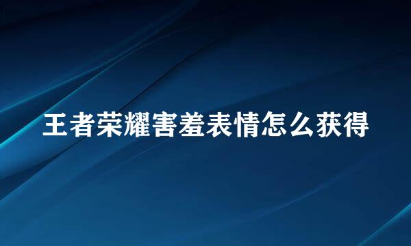 王者荣耀害羞表情怎么获得