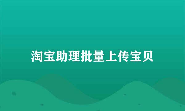 淘宝助理批量上传宝贝