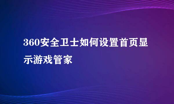 360安全卫士如何设置首页显示游戏管家