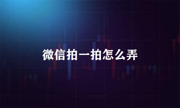 微信拍一拍怎么弄