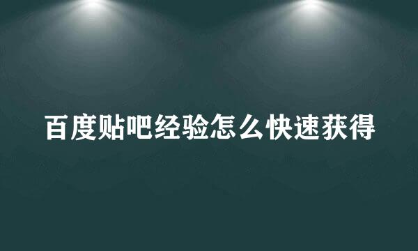 百度贴吧经验怎么快速获得