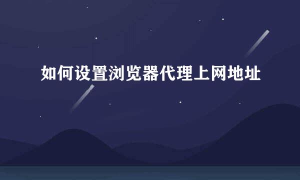 如何设置浏览器代理上网地址
