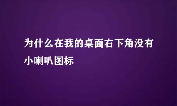 为什么在我的桌面右下角没有小喇叭图标