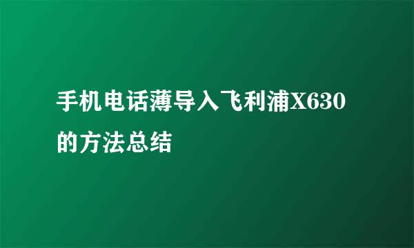 手机电话薄导入飞利浦X630的方法总结